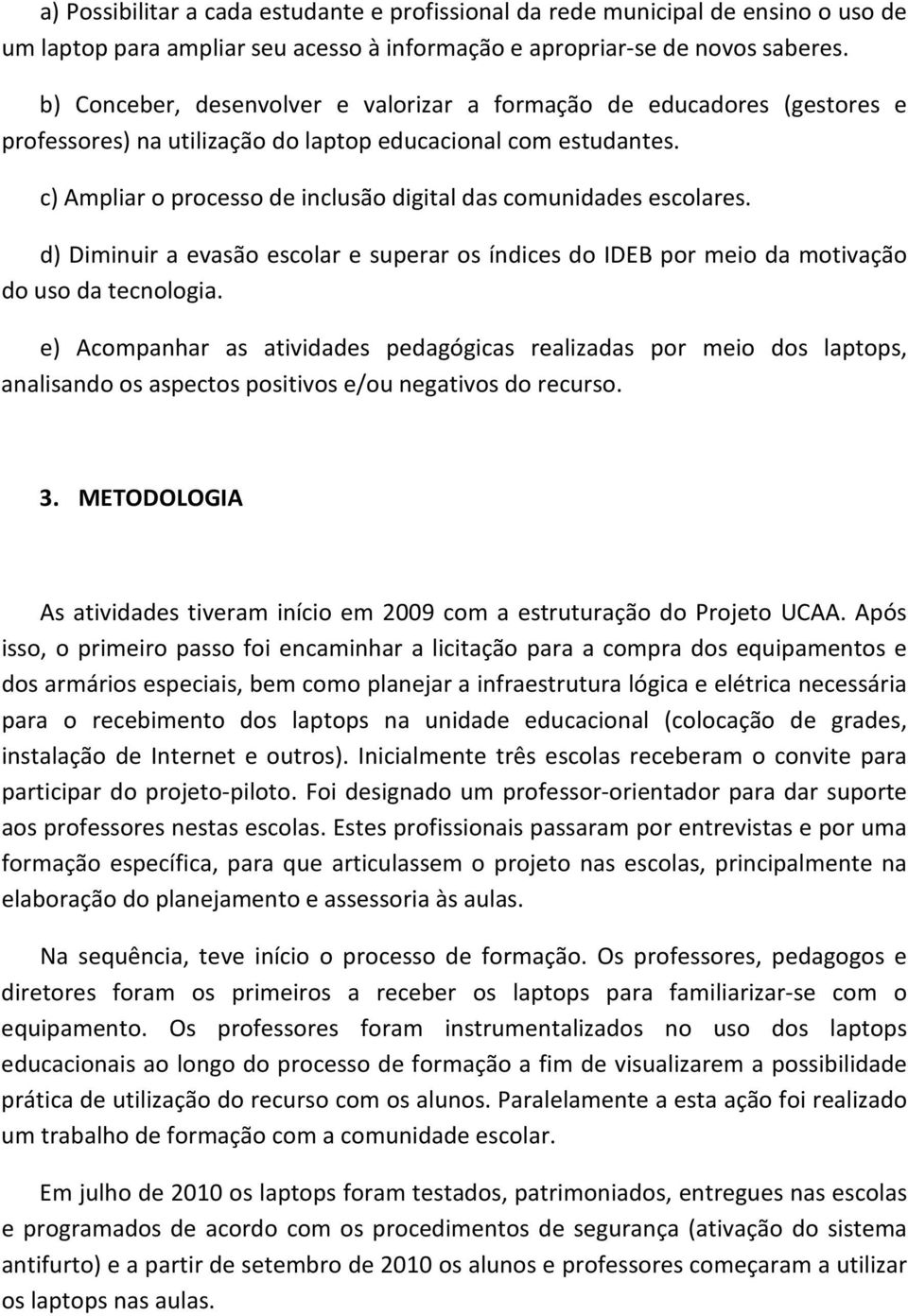 c) Ampliar o processo de inclusão digital das comunidades escolares. d) Diminuir a evasão escolar e superar os índices do IDEB por meio da motivação do uso da tecnologia.