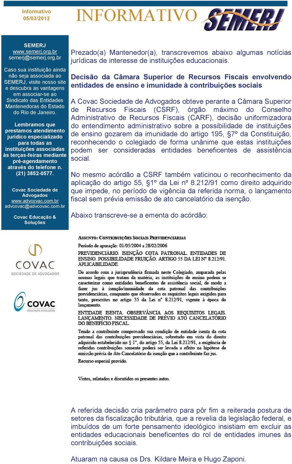 br Caso sua instituição ainda não seja associada ao SEMERJ, visite nosso site e descubra as vantagens em associar-se ao Sindicato das Entidades Mantenedoras do Estado do Rio de Janeiro.