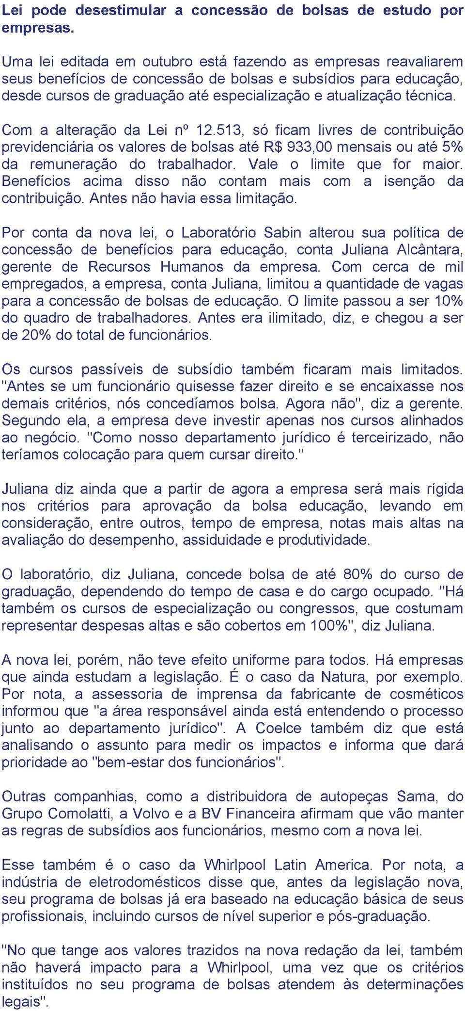 Com a alteração da Lei nº 12.513, só ficam livres de contribuição previdenciária os valores de bolsas até R$ 933,00 mensais ou até 5% da remuneração do trabalhador. Vale o limite que for maior.