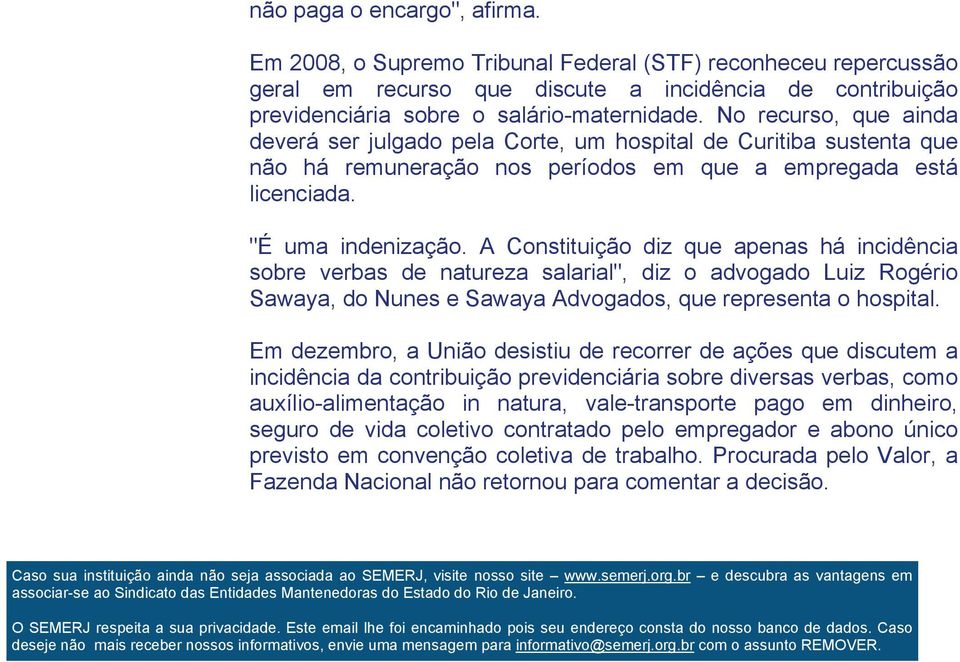 A Constituição diz que apenas há incidência sobre verbas de natureza salarial", diz o advogado Luiz Rogério Sawaya, do Nunes e Sawaya Advogados, que representa o hospital.