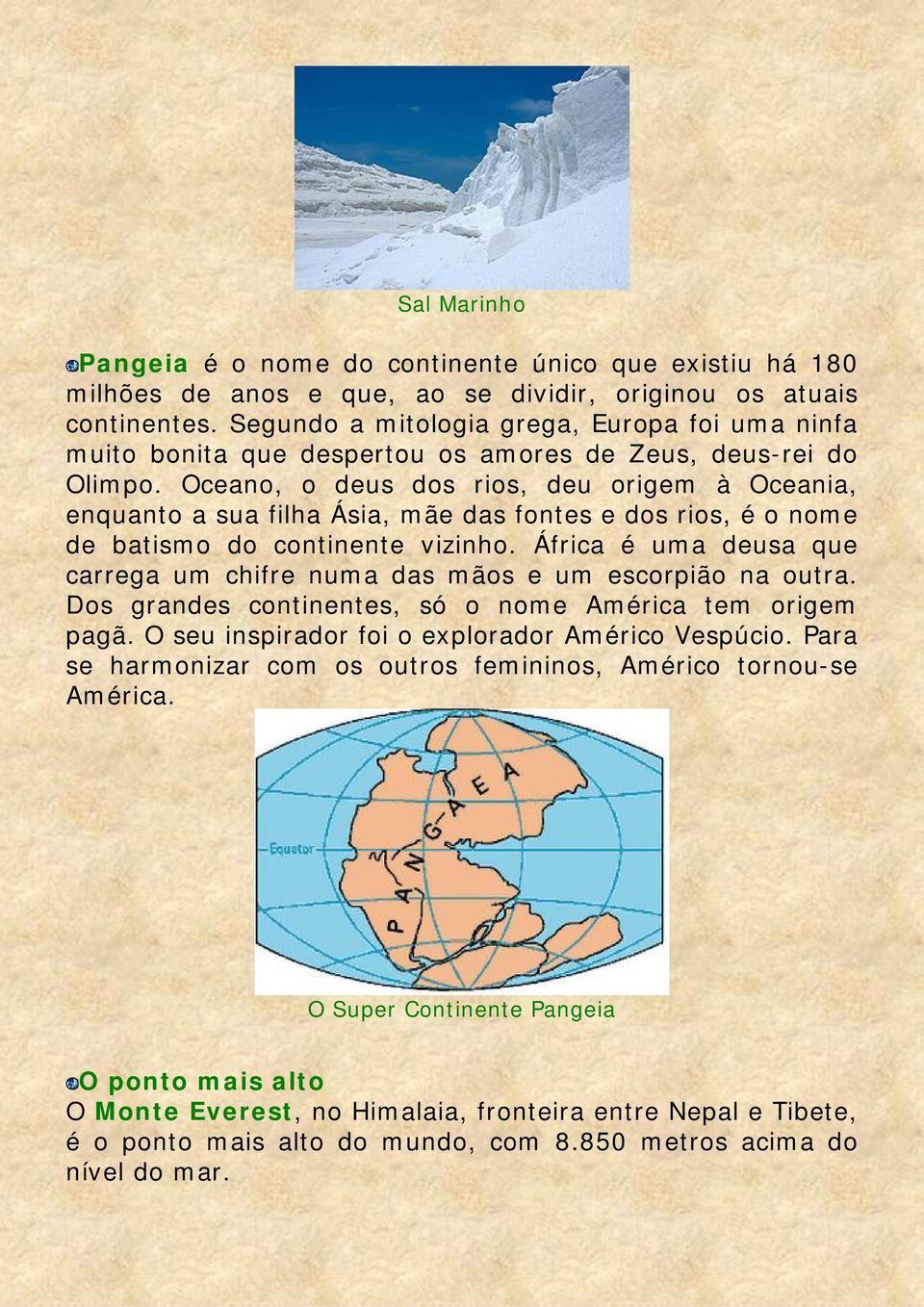 Oceano, o deus dos rios, deu origem à Oceania, enquanto a sua filha Ásia, mãe das fontes e dos rios, é o nome de batismo do continente vizinho.