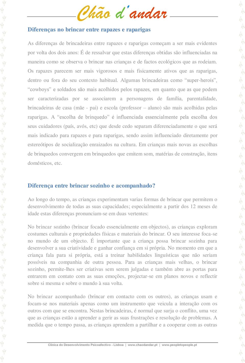 Os rapazes parecem ser mais vigorosos e mais fisicamente ativos que as raparigas, dentro ou fora do seu contexto habitual.