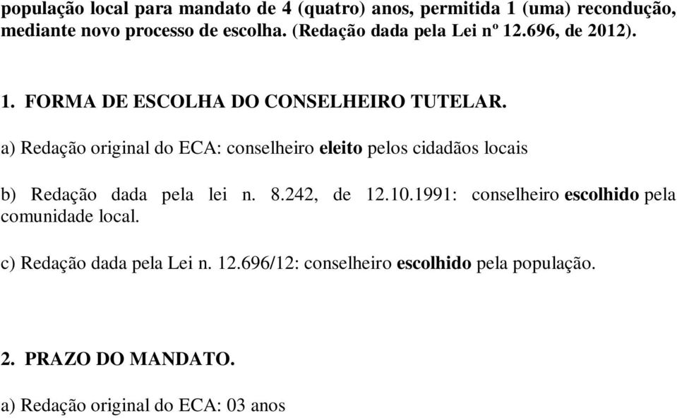 2. PRAZO DO MANDATO. a) Redação original do ECA: 03 anos permitida uma reeleição. b) Redação dada pela lei n. 8.242, de 12.10.1991: 03 anos permitida uma recondução. c) Redação dada pela Lei n. 12.696/12: 04 anos permitida uma recondução.