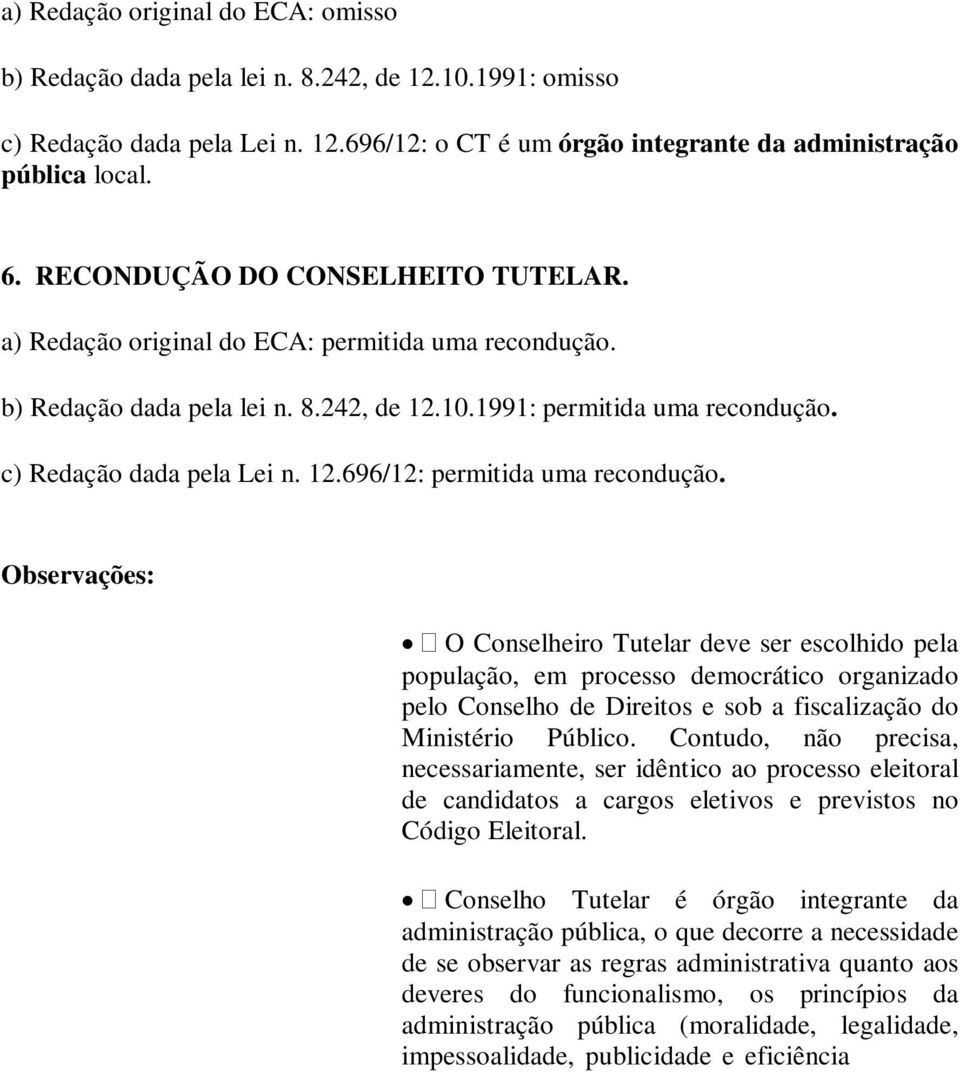 Observações: O Conselheiro Tutelar deve ser escolhido pela população, em processo democrático organizado pelo Conselho de Direitos e sob a fiscalização do Ministério Público.