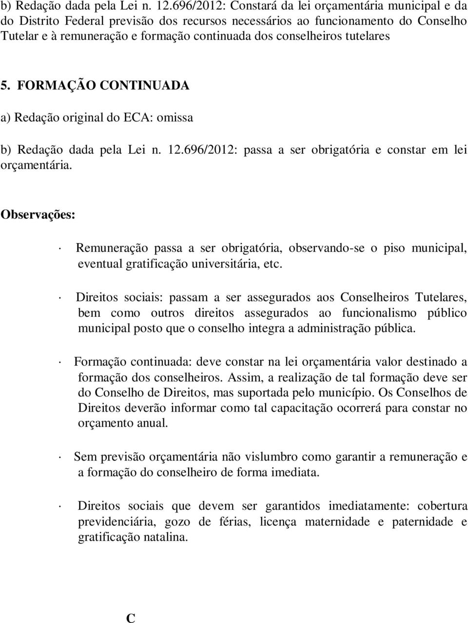 tutelares 5. FORMAÇÃO CONTINUADA a) Redação original do ECA: omissa 696/2012: passa a ser obrigatória e constar em lei orçamentária.