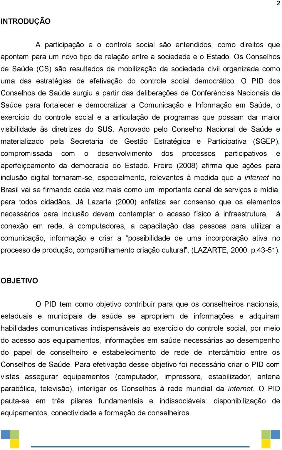 O PID dos Conselhos de Saúde surgiu a partir das deliberações de Conferências Nacionais de Saúde para fortalecer e democratizar a Comunicação e Informação em Saúde, o exercício do controle social e a