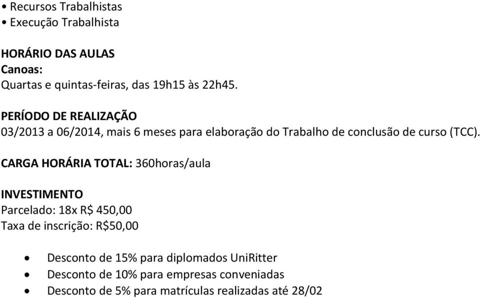 CARGA HORÁRIA TOTAL: 360horas/aula INVESTIMENTO Parcelado: 18x R$ 450,00 Taxa de inscrição: R$50,00 Desconto de 15%