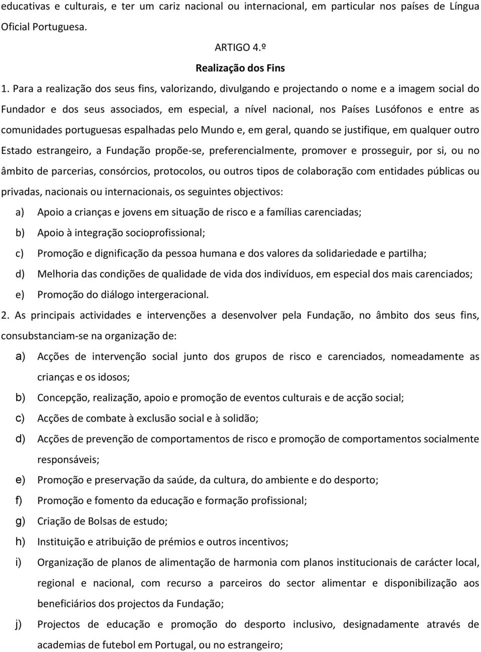 comunidades portuguesas espalhadas pelo Mundo e, em geral, quando se justifique, em qualquer outro Estado estrangeiro, a Fundação propõe-se, preferencialmente, promover e prosseguir, por si, ou no