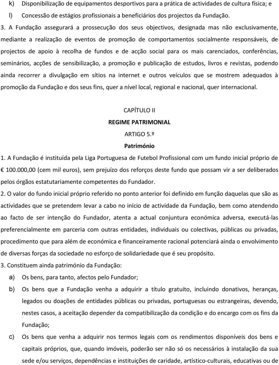 apoio à recolha de fundos e de acção social para os mais carenciados, conferências, seminários, acções de sensibilização, a promoção e publicação de estudos, livros e revistas, podendo ainda recorrer