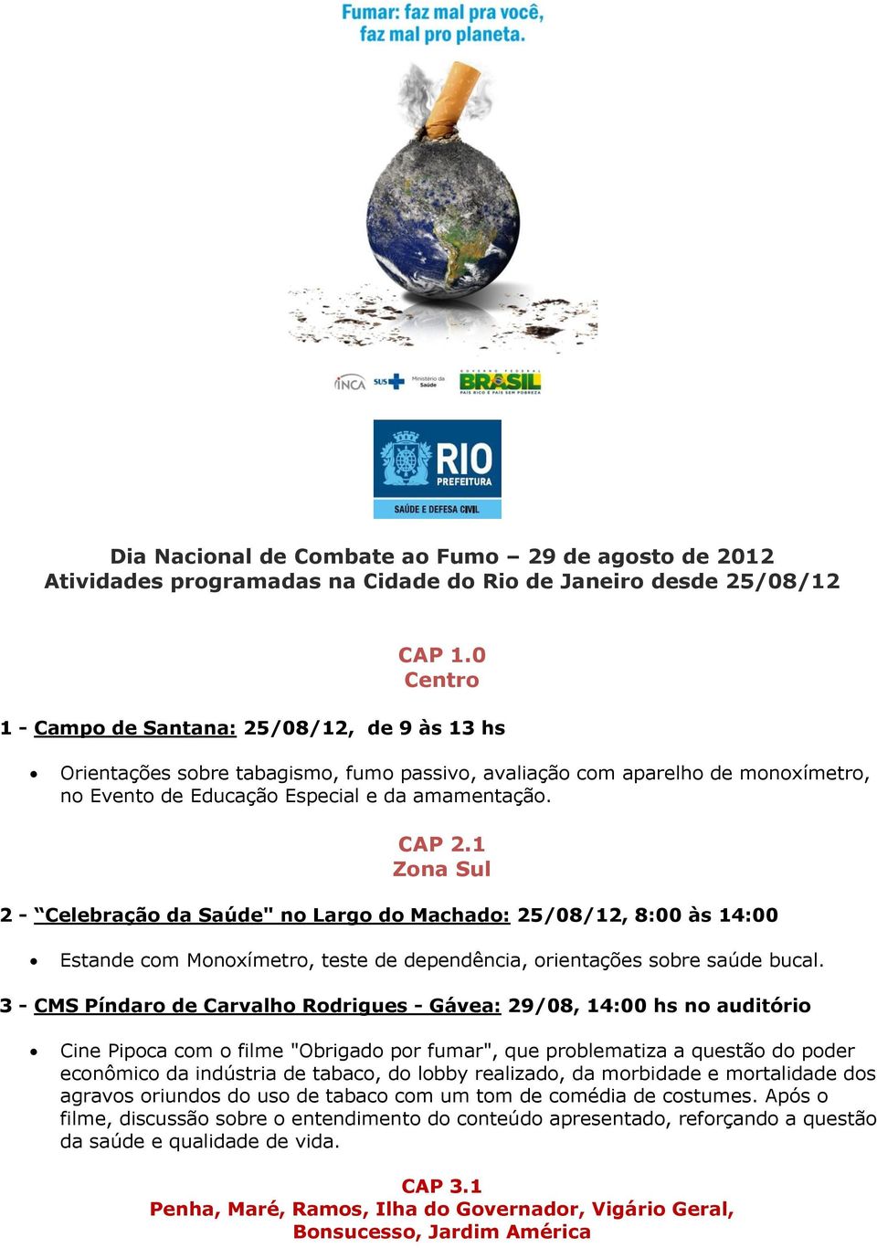 1 Zona Sul 2 - Celebração da Saúde" no Largo do Machado: 25/08/12, 8:00 às 14:00 Estande com Monoxímetro, teste de dependência, orientações sobre saúde bucal.