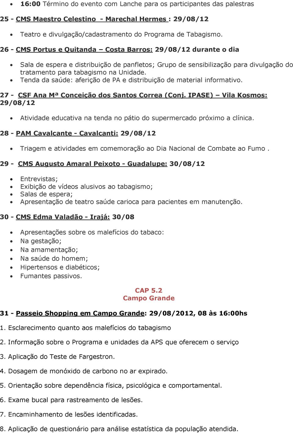 Tenda da saúde: aferição de PA e distribuição de material informativo. 27 - CSF Ana Mª Conceição dos Santos Correa (Conj.