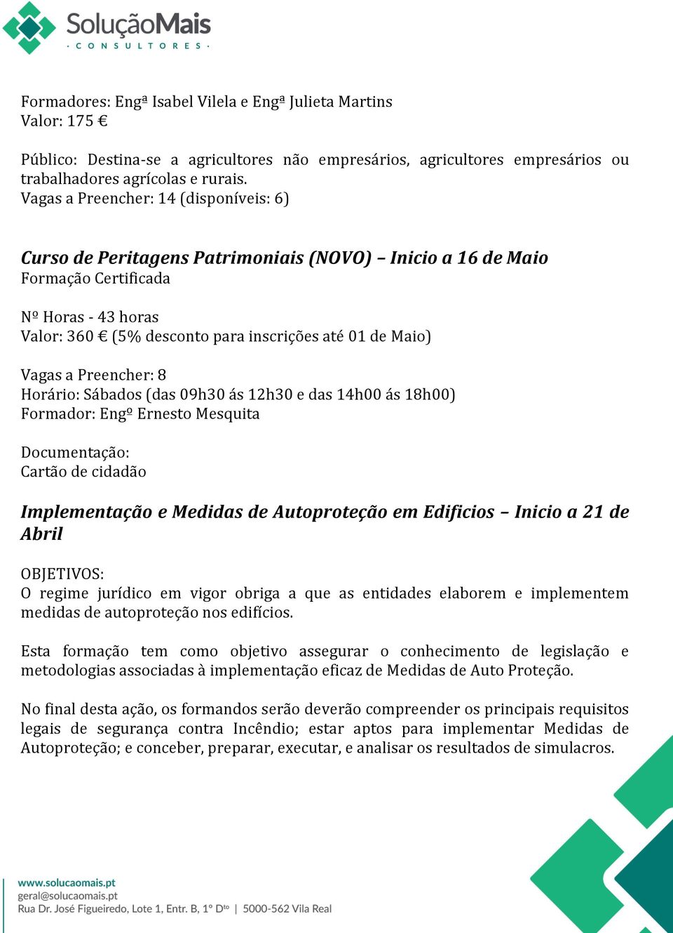 Vagas a Preencher: 8 Horário: Sábados (das 09h30 ás 12h30 e das 14h00 ás 18h00) Formador: Engº Ernesto Mesquita Implementação e Medidas de Autoproteção em Edificios Inicio a 21 de Abril OBJETIVOS: O