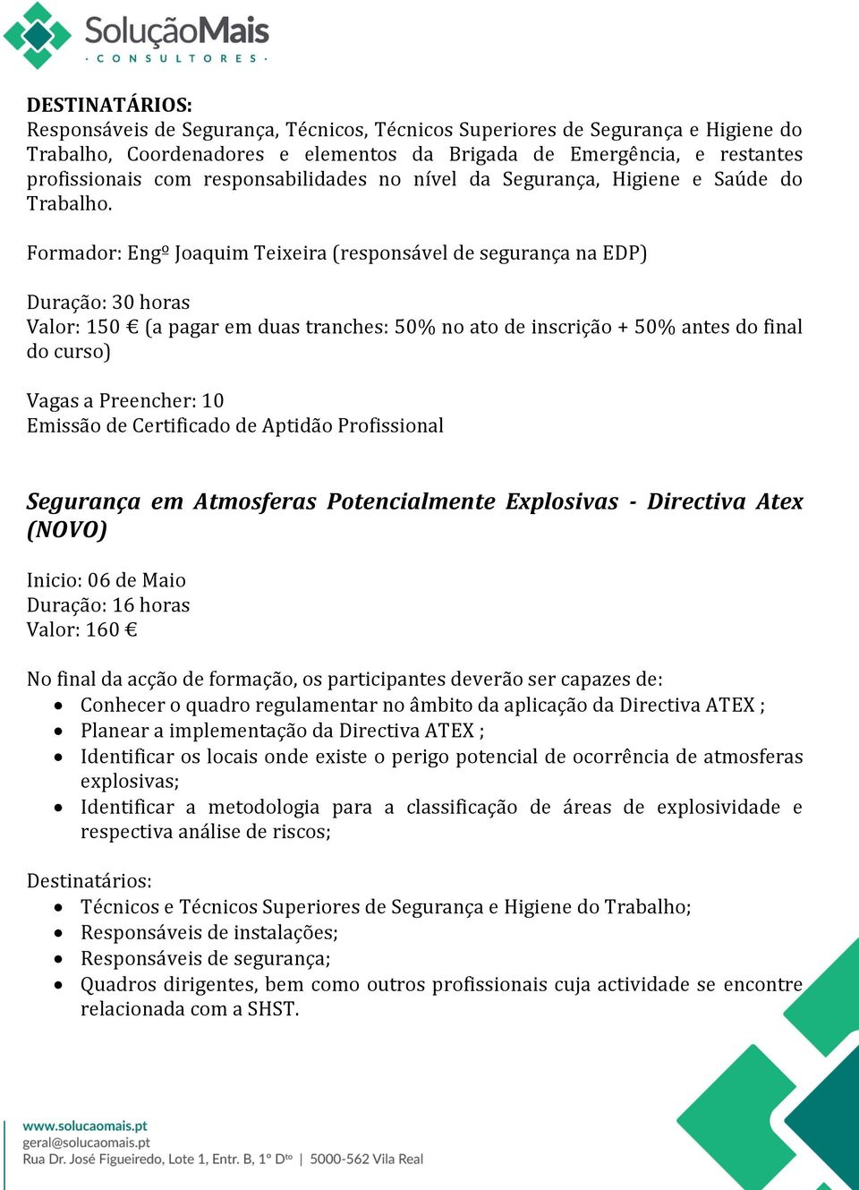 Formador: Engº Joaquim Teixeira (responsável de segurança na EDP) Duração: 30 horas Valor: 150 (a pagar em duas tranches: 50% no ato de inscrição + 50% antes do final do curso) Vagas a Preencher: 10