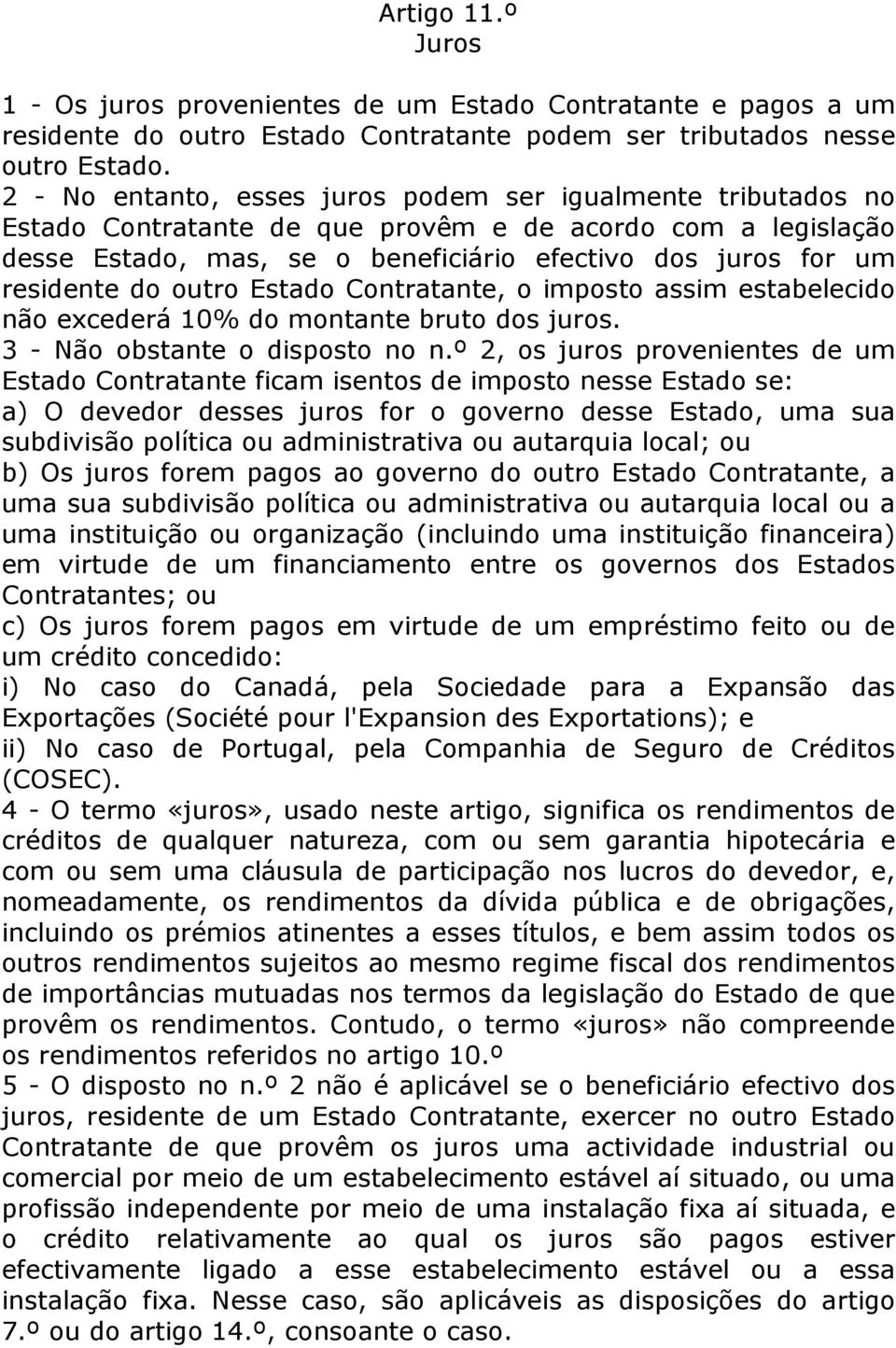 do outro Estado Contratante, o imposto assim estabelecido não excederá 10% do montante bruto dos juros. 3 - Não obstante o disposto no n.