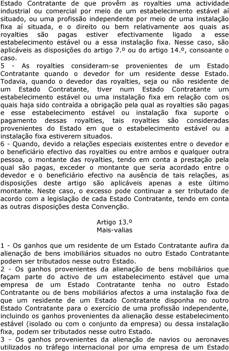 Nesse caso, são aplicáveis as disposições do artigo 7.º ou do artigo 14.º, consoante o caso.