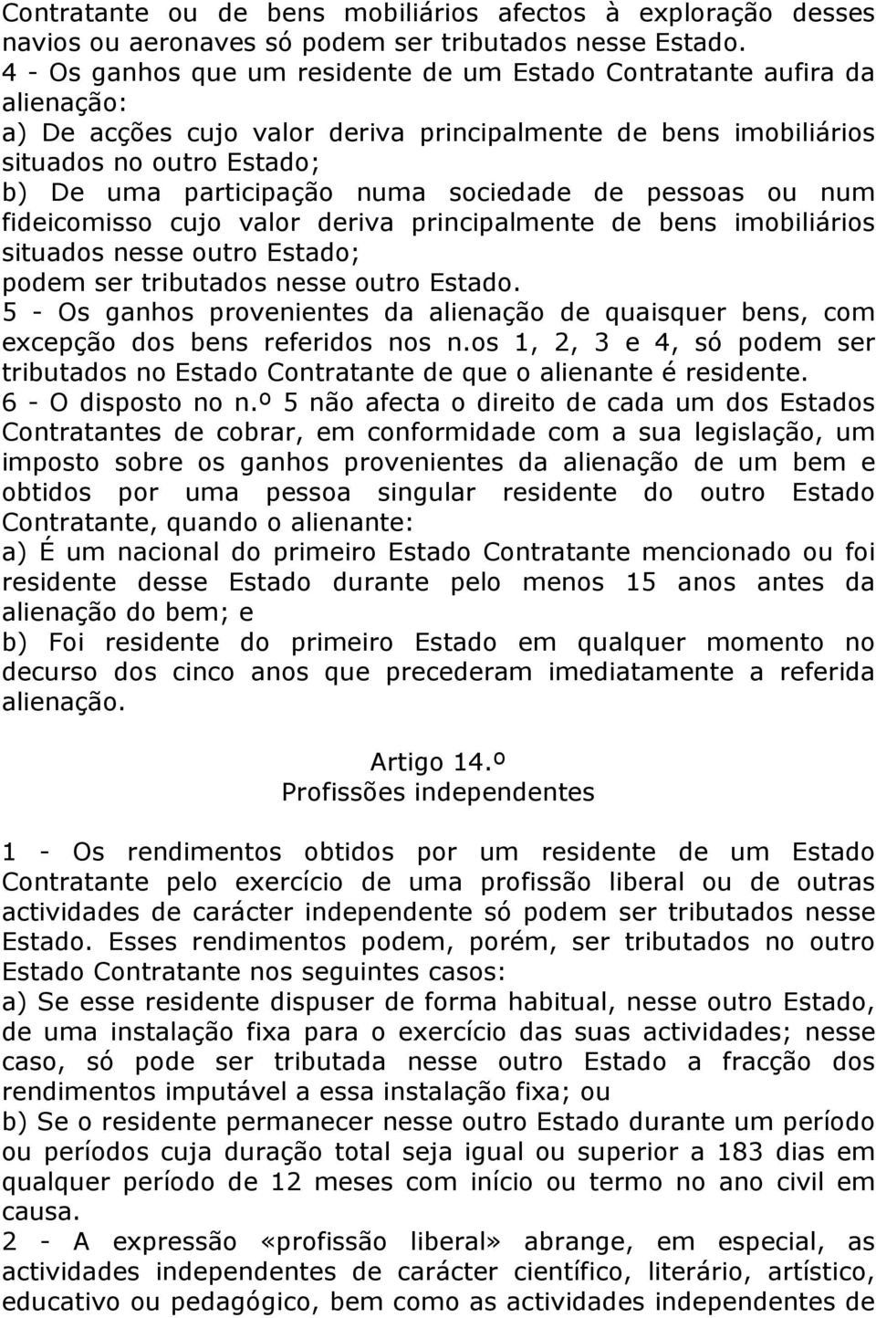 sociedade de pessoas ou num fideicomisso cujo valor deriva principalmente de bens imobiliários situados nesse outro Estado; podem ser tributados nesse outro Estado.