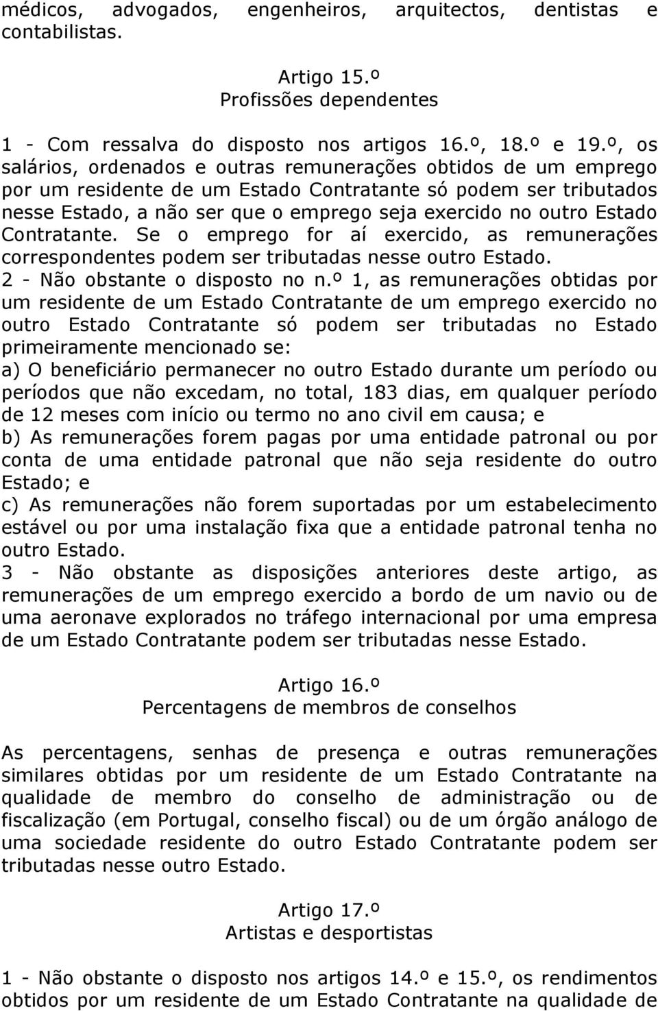 Estado Contratante. Se o emprego for aí exercido, as remunerações correspondentes podem ser tributadas nesse outro Estado. 2 - Não obstante o disposto no n.