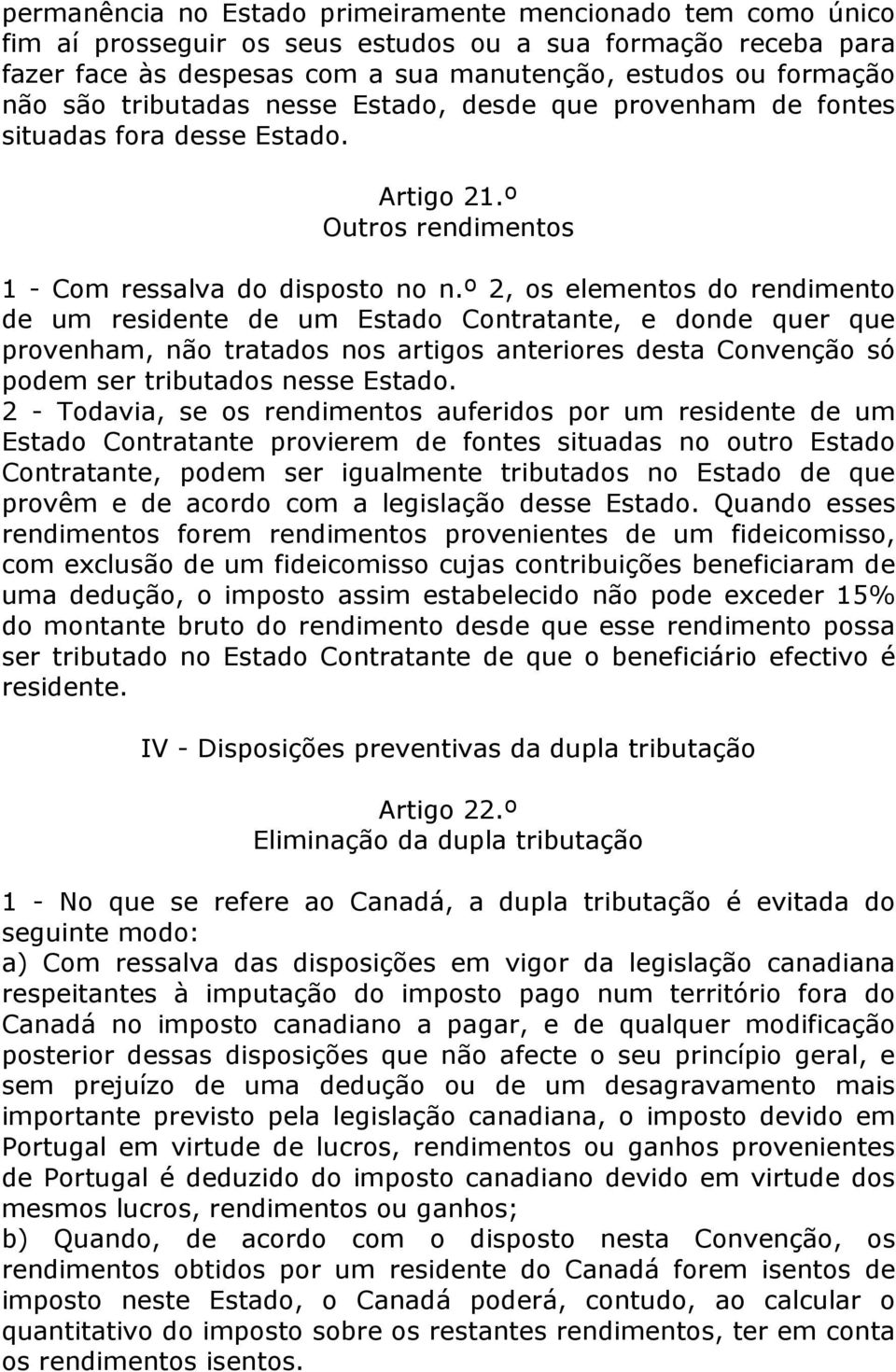 º 2, os elementos do rendimento de um residente de um Estado Contratante, e donde quer que provenham, não tratados nos artigos anteriores desta Convenção só podem ser tributados nesse Estado.