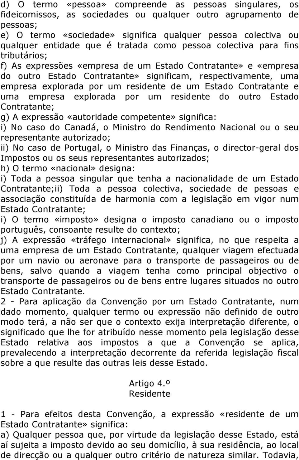 empresa explorada por um residente de um Estado Contratante e uma empresa explorada por um residente do outro Estado Contratante; g) A expressão «autoridade competente» significa: i) No caso do