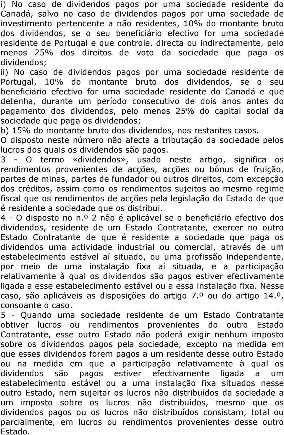 ii) No caso de dividendos pagos por uma sociedade residente de Portugal, 10% do montante bruto dos dividendos, se o seu beneficiário efectivo for uma sociedade residente do Canadá e que detenha,