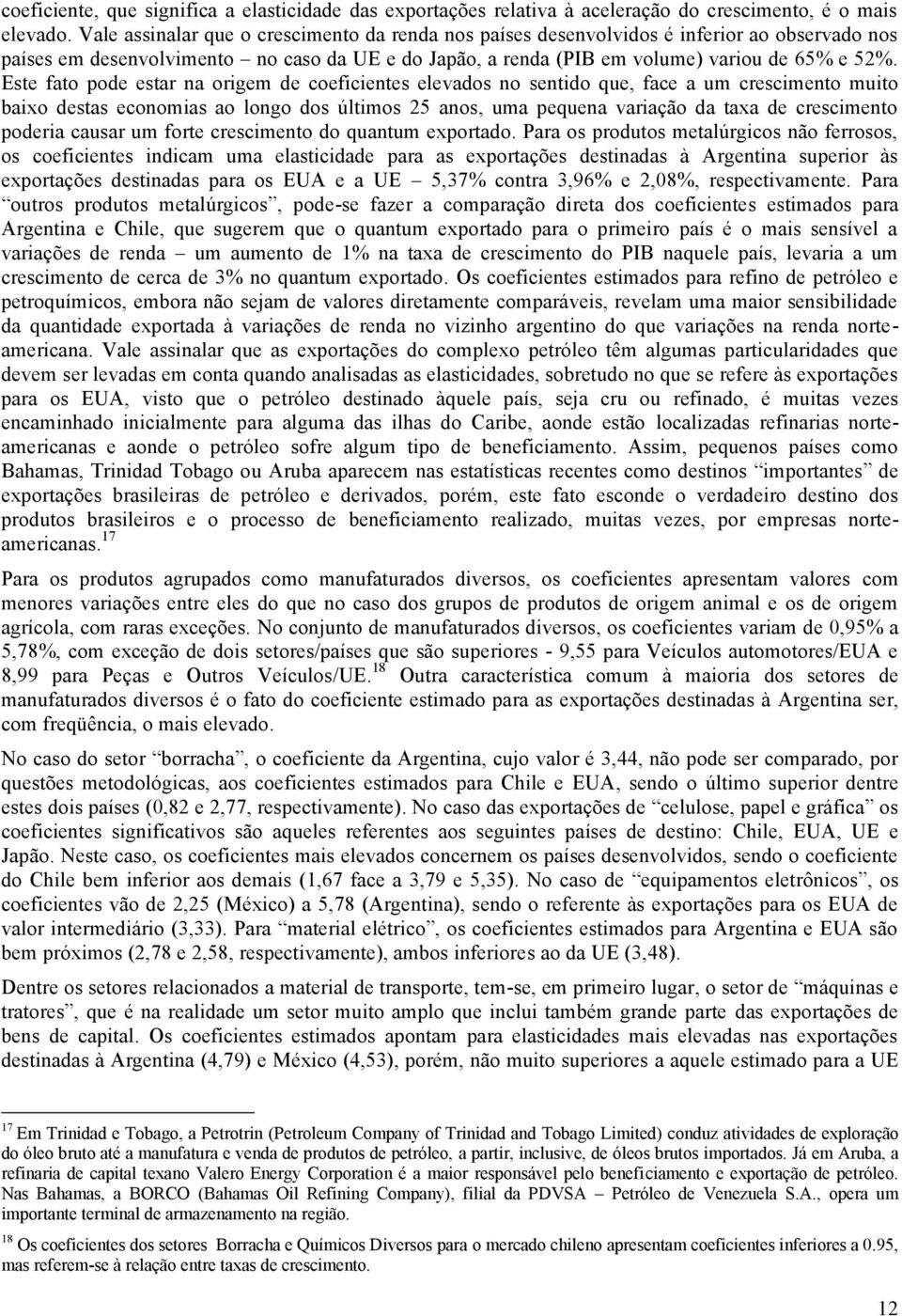 Ese fao pode esar na origem de coeficienes elevados no senido que, face a um crescimeno muio baixo desas economias ao longo dos úlimos 25 anos, uma pequena variação da axa de crescimeno poderia