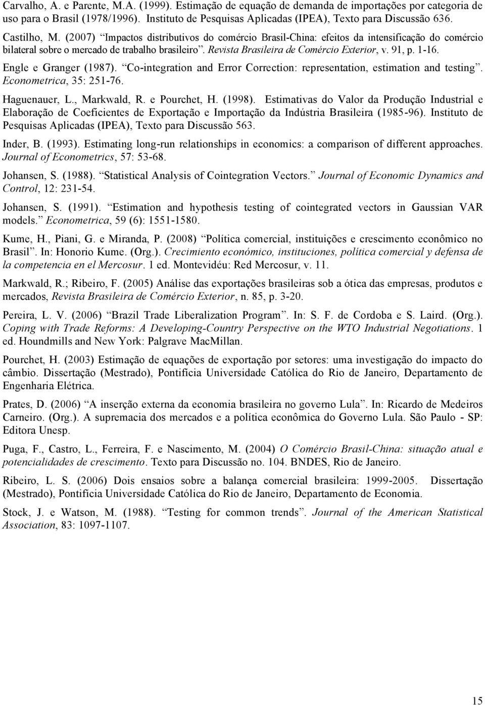 1-16. Engle e Granger (1987). Co-inegraion and Error Correcion: represenaion, esimaion and esing. Economerica, 35: 251-76. Haguenauer, L., Markwald, R. e Pourche, H. (1998).