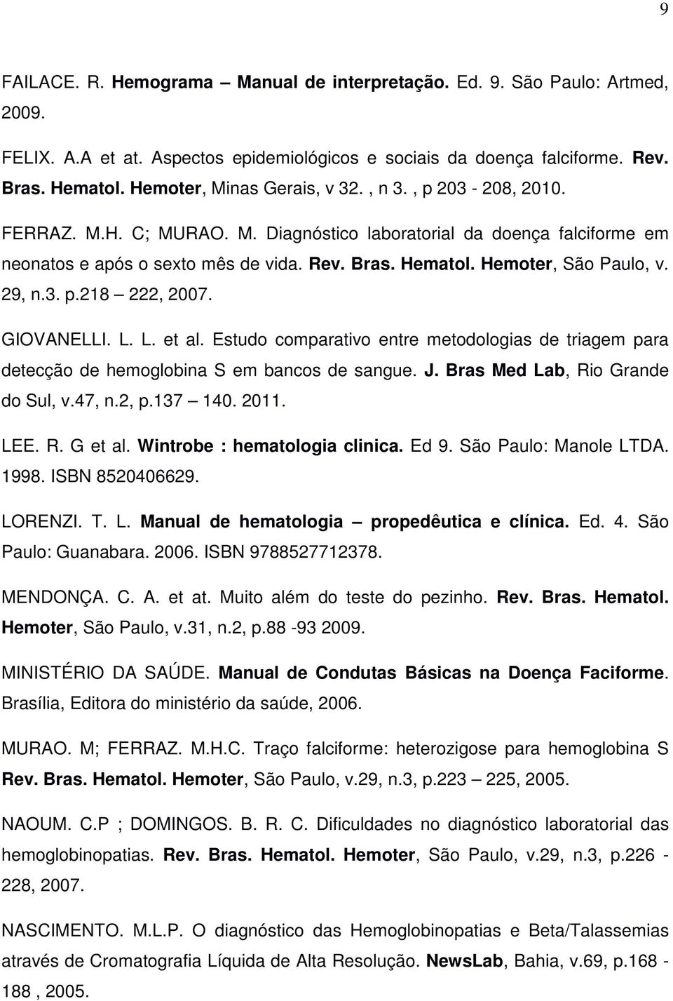 Hemoter, São Paulo, v. 29, n.3. p.218 222, 2007. GIOVANELLI. L. L. et al. Estudo comparativo entre metodologias de triagem para detecção de hemoglobina S em bancos de sangue. J.