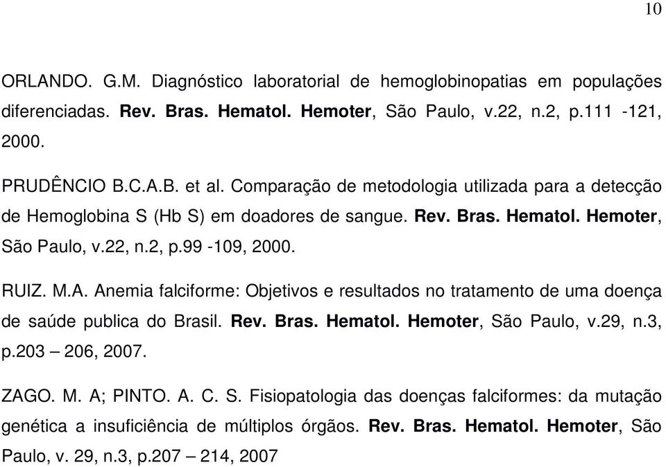 Anemia falciforme: Objetivos e resultados no tratamento de uma doença de saúde publica do Brasil. Rev. Bras. Hematol. Hemoter, São Paulo, v.29, n.3, p.203 206, 2007. ZAGO. M.