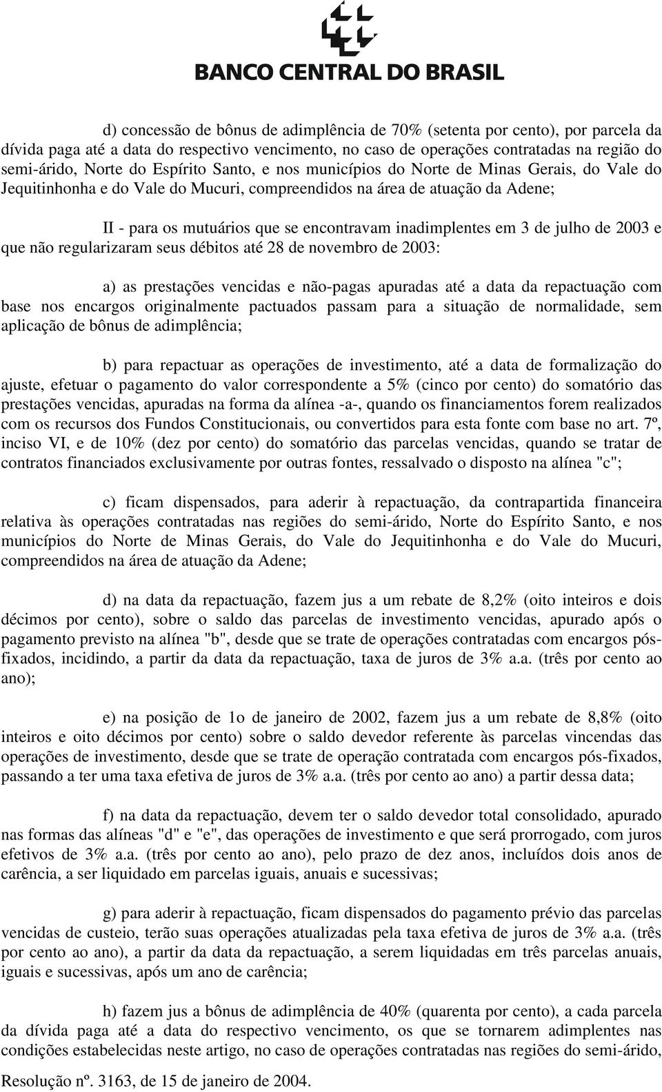 inadimplentes em 3 de julho de 2003 e que não regularizaram seus débitos até 28 de novembro de 2003: a) as prestações vencidas e não-pagas apuradas até a data da repactuação com base nos encargos