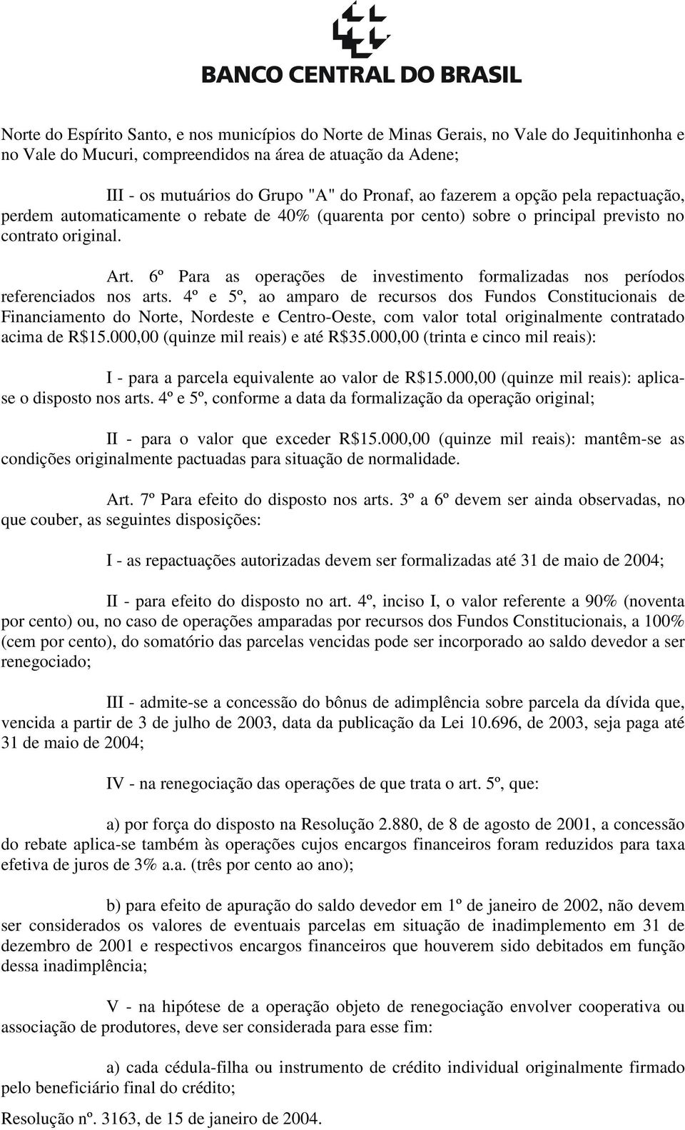 6º Para as operações de investimento formalizadas nos períodos referenciados nos arts.