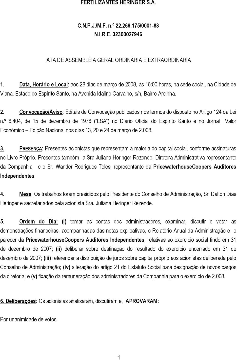 º 6.404, de 15 de dezembro de 1976 ( LSA ) no Diário Oficial do Espírito Santo e no Jornal Valor Econômico Edição Nacional nos dias 13, 20 e 24 de março de 2.008. 3.