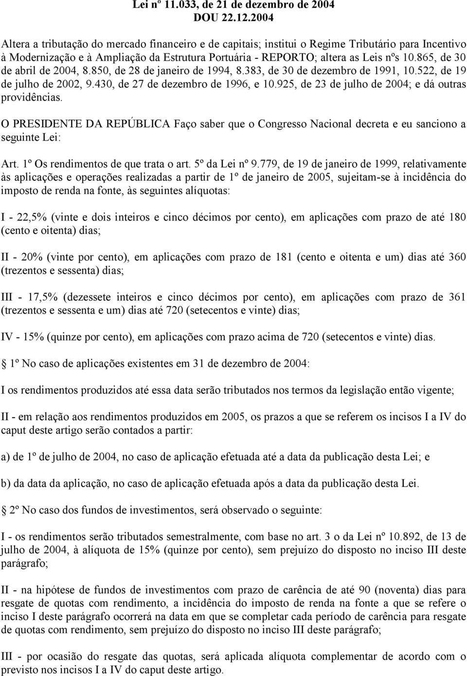 865, de 30 de abril de 2004, 8.850, de 28 de janeiro de 1994, 8.383, de 30 de dezembro de 1991, 10.522, de 19 de julho de 2002, 9.430, de 27 de dezembro de 1996, e 10.