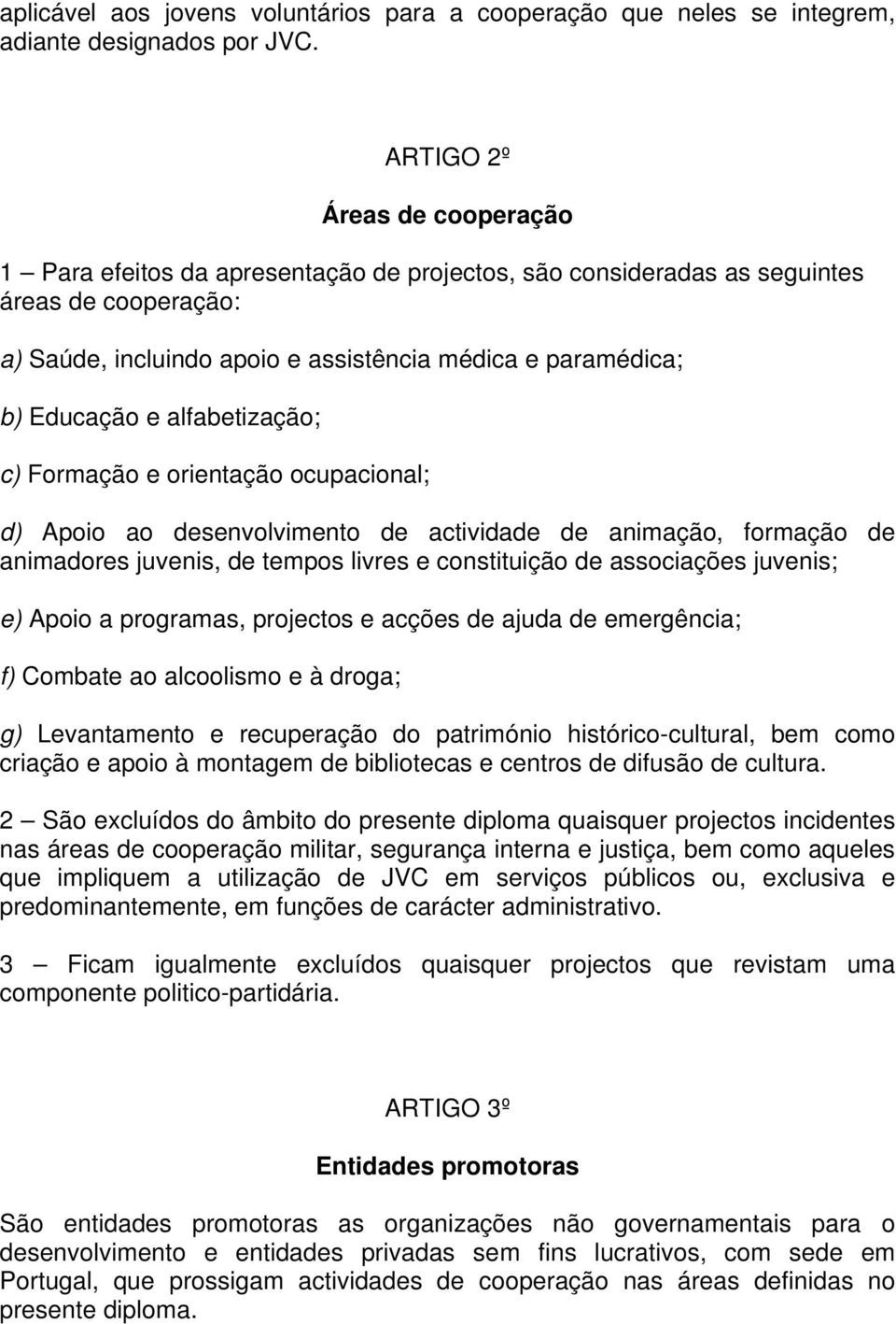 e alfabetização; c) Formação e orientação ocupacional; d) Apoio ao desenvolvimento de actividade de animação, formação de animadores juvenis, de tempos livres e constituição de associações juvenis;