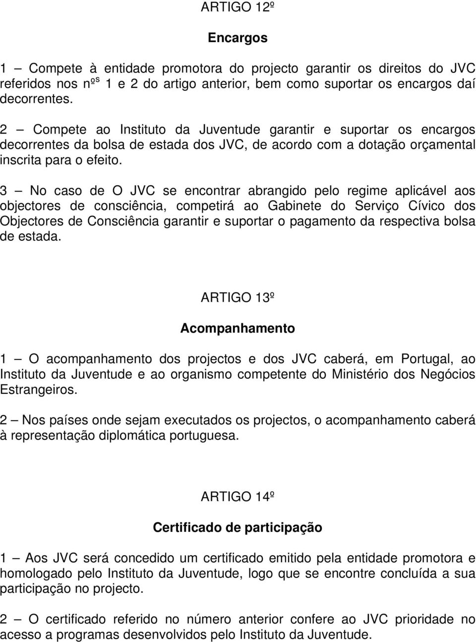 3 No caso de O JVC se encontrar abrangido pelo regime aplicável aos objectores de consciência, competirá ao Gabinete do Serviço Cívico dos Objectores de Consciência garantir e suportar o pagamento da