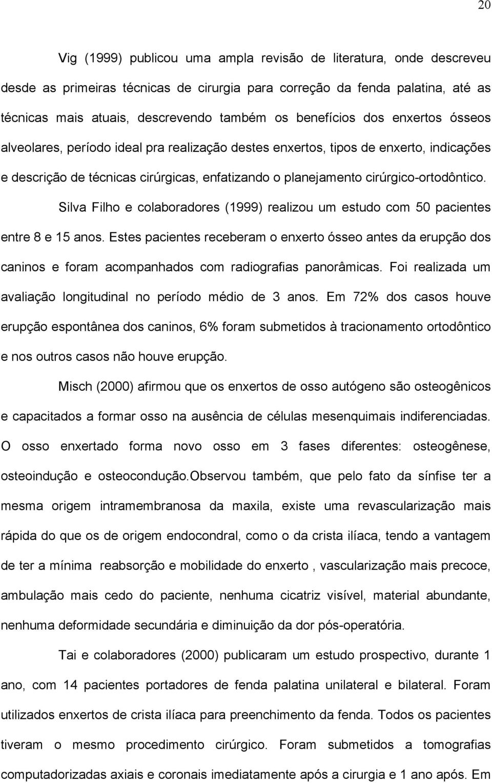 cirúrgico-ortodôntico. Silva Filho e colaboradores (1999) realizou um estudo com 50 pacientes entre 8 e 15 anos.