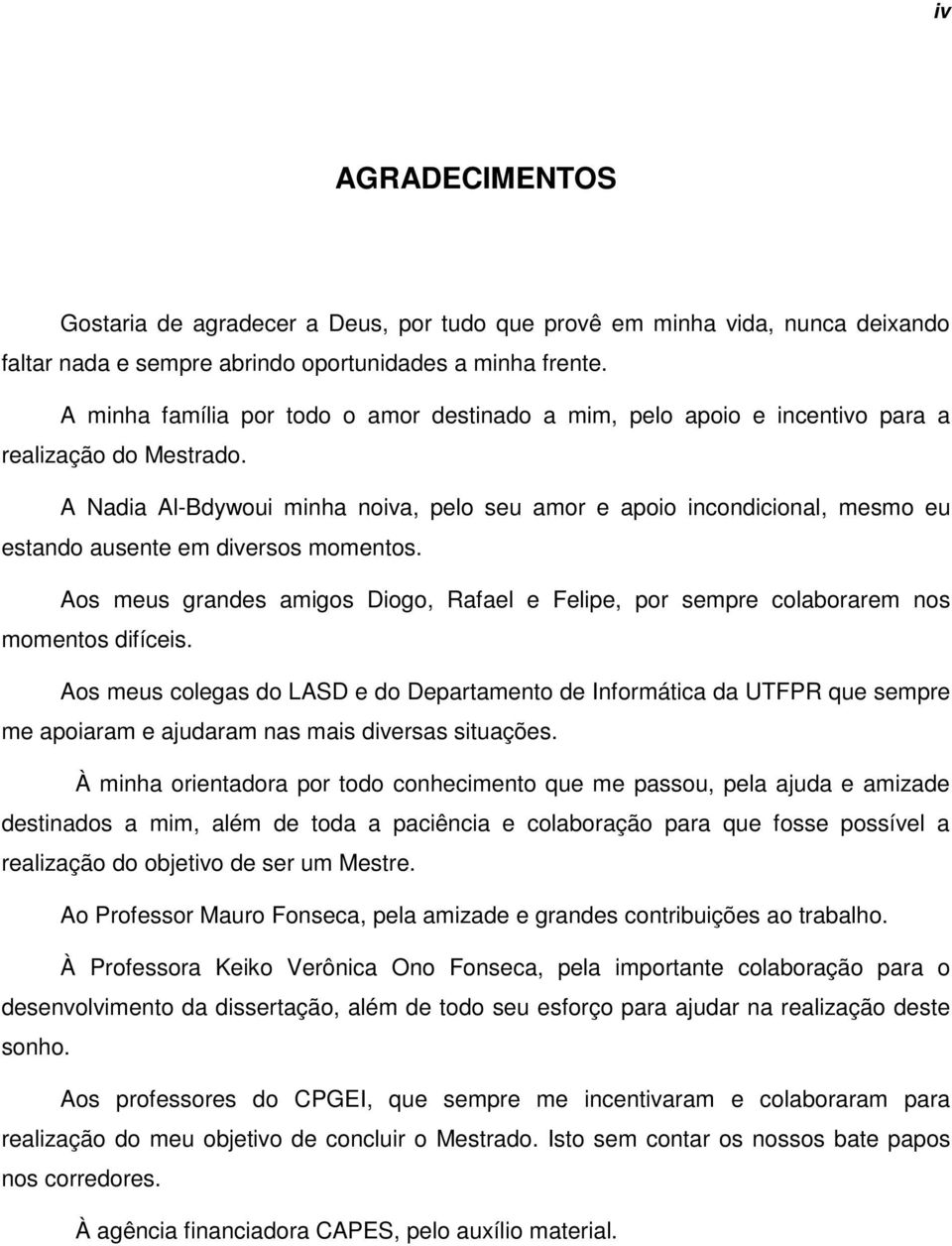 A Nadia Al-Bdywoui minha noiva, pelo seu amor e apoio incondicional, mesmo eu estando ausente em diversos momentos.