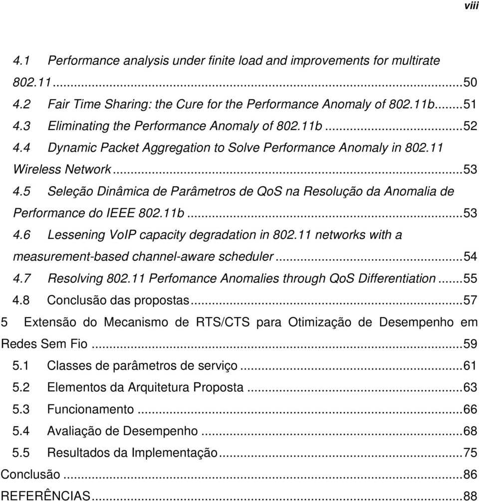 5 Seleção Dinâmica de Parâmetros de QoS na Resolução da Anomalia de Performance do IEEE 802.11b...53 4.6 Lessening VoIP capacity degradation in 802.