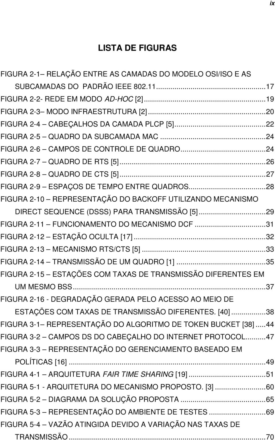 ..27 FIGURA 2-9 ESPAÇOS DE TEMPO ENTRE QUADROS...28 FIGURA 2-10 REPRESENTAÇÃO DO BACKOFF UTILIZANDO MECANISMO DIRECT SEQUENCE (DSSS) PARA TRANSMISSÃO [5]...29 FIGURA 2-11 FUNCIONAMENTO DO MECANISMO DCF.