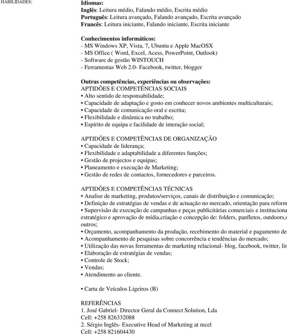 0- Facebook, twitter, blogger Outras competências, experiências ou observações: APTIDÕES E COMPETÊNCIAS SOCIAIS Alto sentido de responsabilidade; Capacidade de adaptação e gosto em conhecer novos