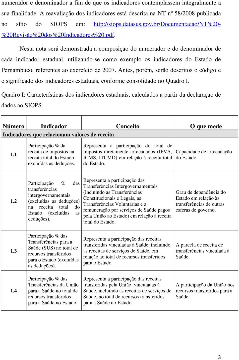 Nesta nota será demonstrada a composição do numerador e do denominador de cada indicador estadual, utilizando-se como exemplo os indicadores do Estado de Pernambuco, referentes ao exercício de 2007.
