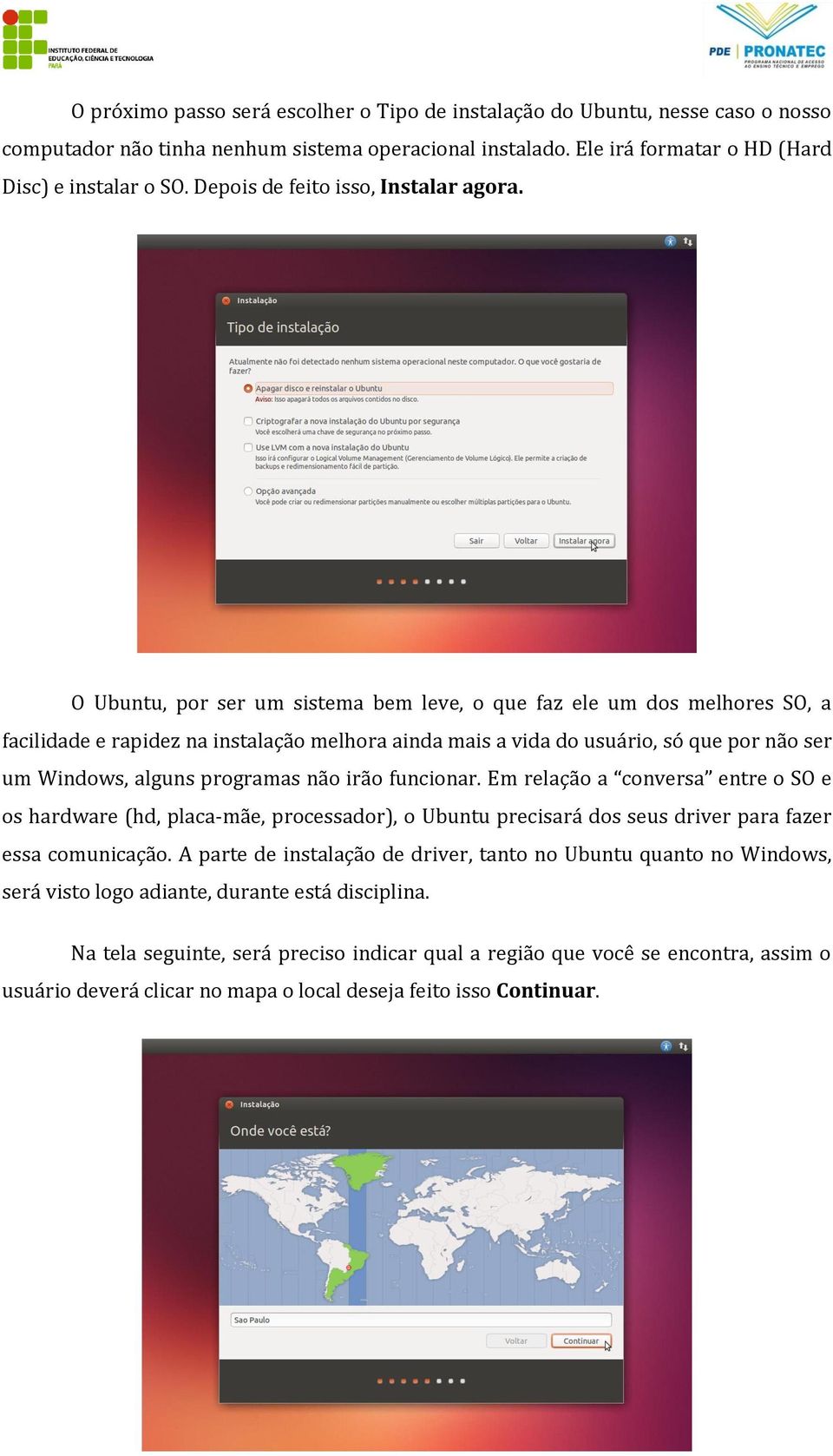 O Ubuntu, por ser um sistema bem leve, o que faz ele um dos melhores SO, a facilidade e rapidez na instalação melhora ainda mais a vida do usuário, só que por não ser um Windows, alguns programas não