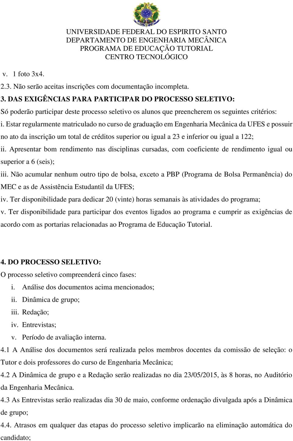 Apresentar bom rendimento nas disciplinas cursadas, com coeficiente de rendimento igual ou superior a 6 (seis); iii.