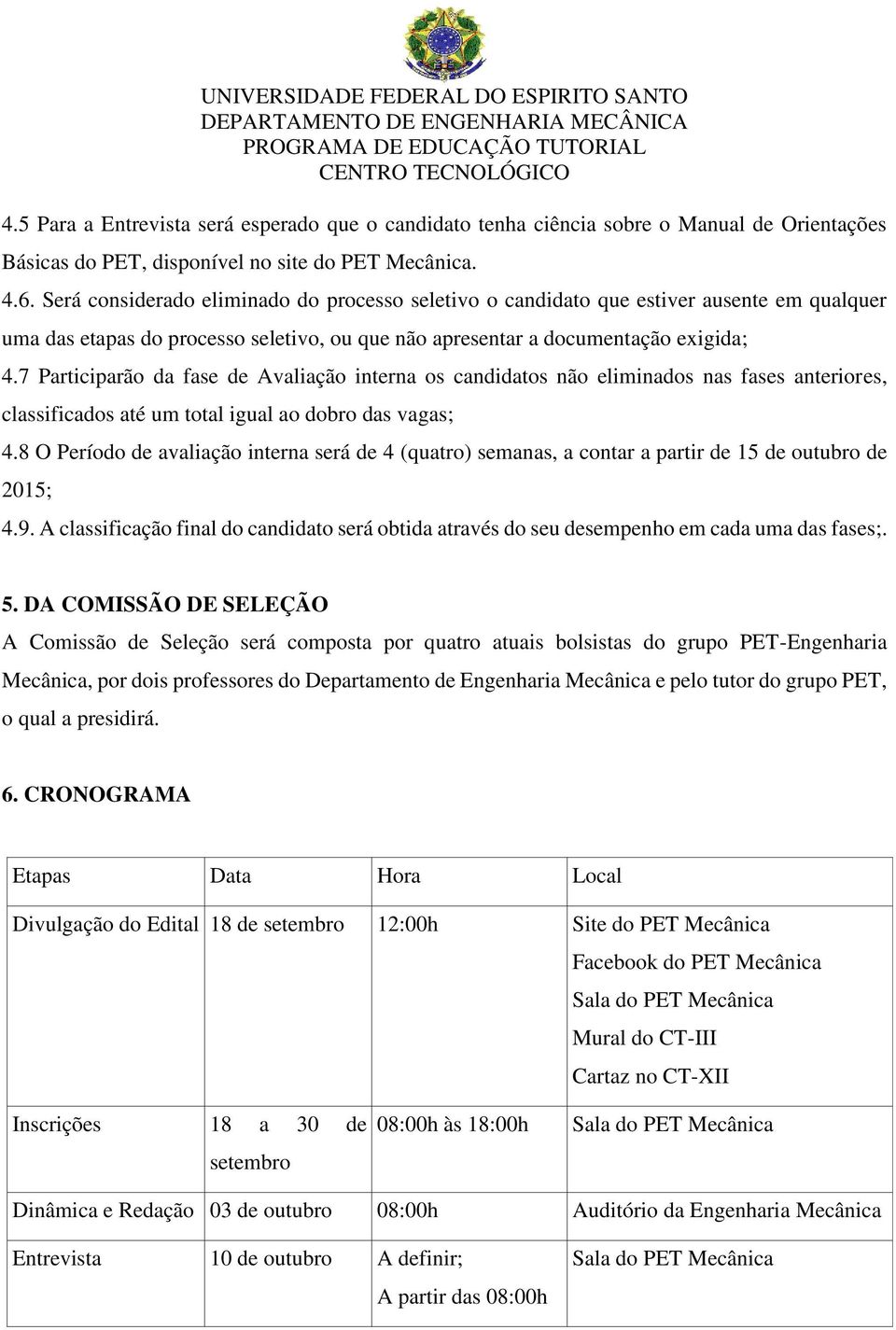 7 Participarão da fase de Avaliação interna os candidatos não eliminados nas fases anteriores, classificados até um total igual ao dobro das vagas; 4.