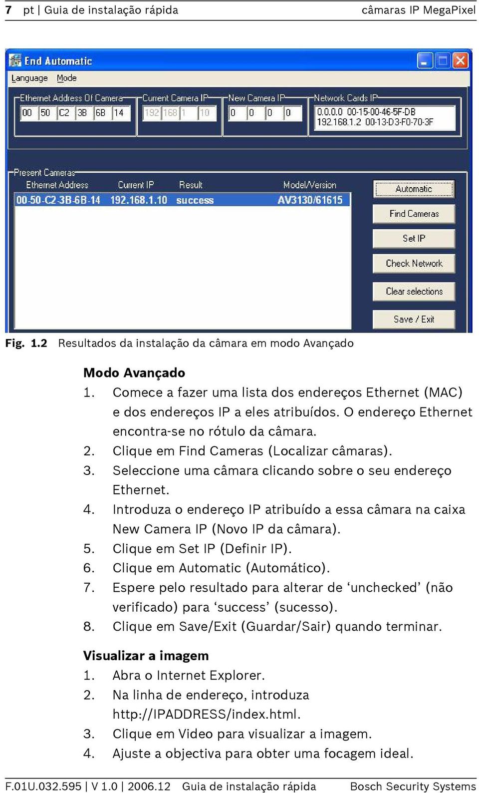 Seleccione uma câmara clicando sobre o seu endereço Ethernet. 4. Introduza o endereço IP atribuído a essa câmara na caixa New Camera IP (Novo IP da câmara). 5. Clique em Set IP (Definir IP). 6.