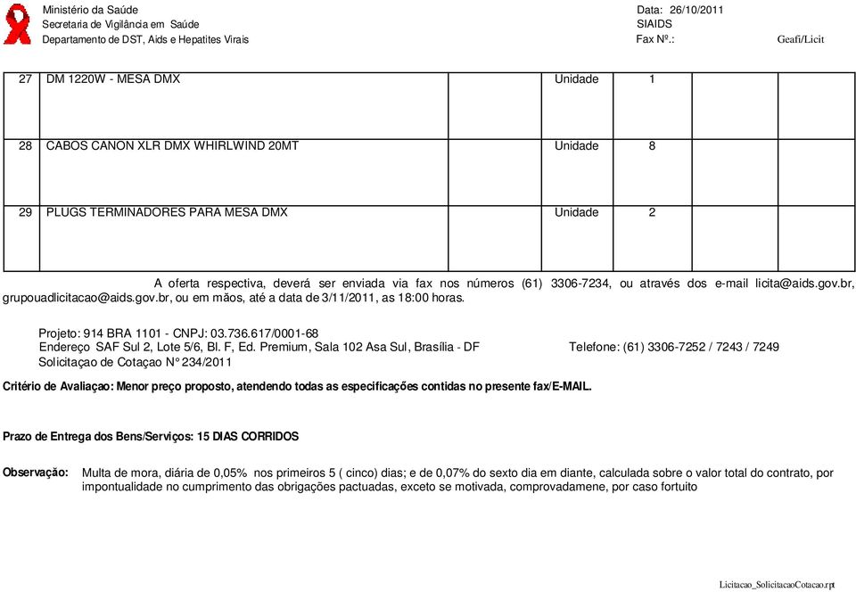 Premium, Sala 0 Asa Sul, Brasília - DF Solicitaçao de Cotaçao N 3/0 Telefone: (6) 3306-75 / 73 / 79 Critério de Avaliaçao: Menor preço proposto, atendendo todas as especificaçıes contidas no presente