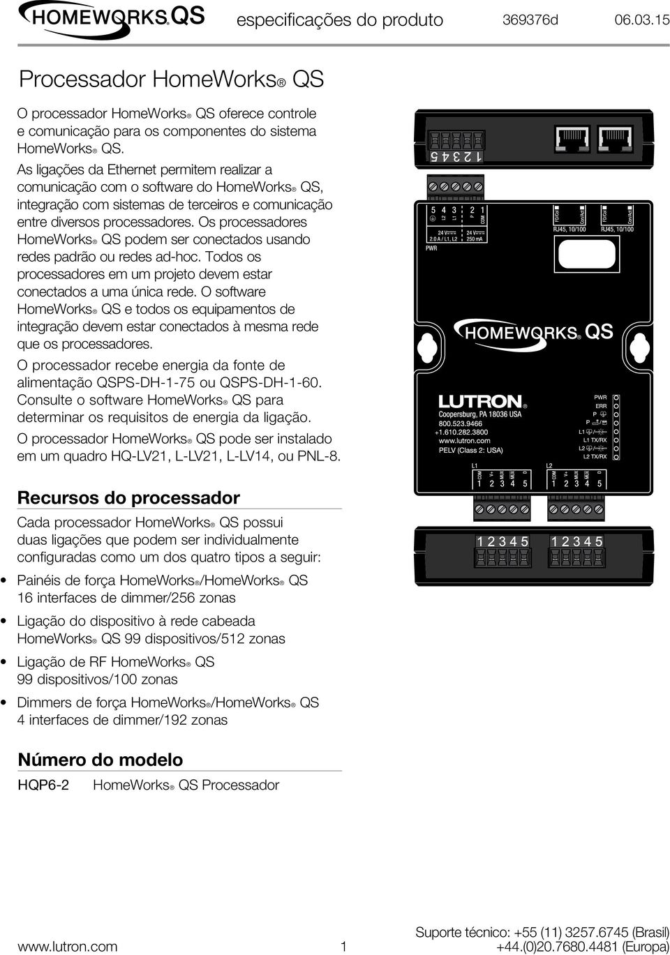 Os processadores HomeWorksR QS podem ser conectados usando redes padrão ou redes ad-hoc. Todos os processadores em um projeto devem estar conectados a uma única rede.