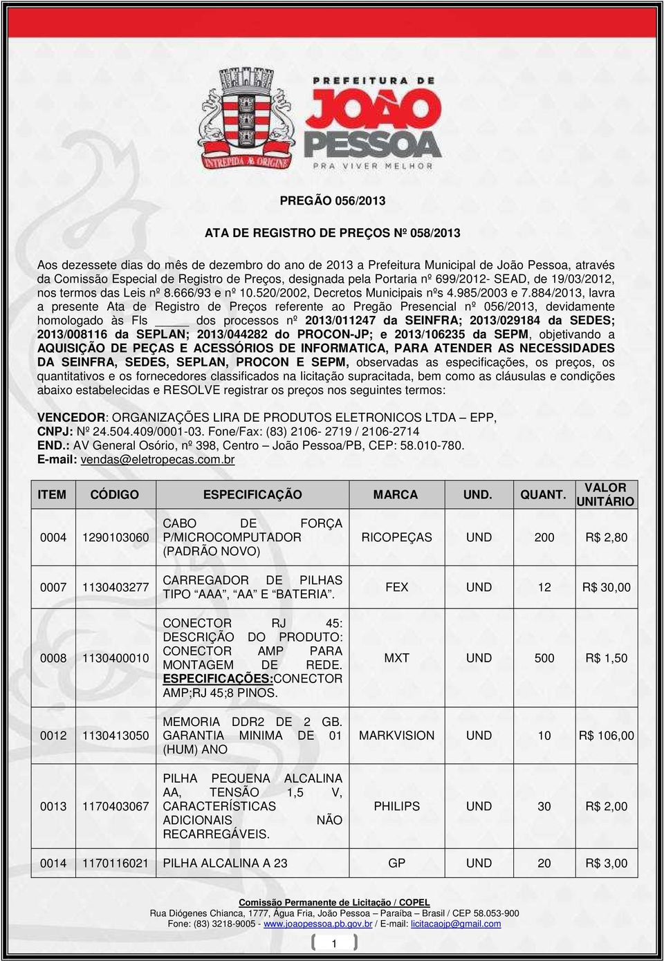 884/2013, lavra a presente Ata de Registro de Preços referente ao Pregão Presencial nº 056/2013, devidamente homologado às Fls dos processos nº 2013/011247 da SEINFRA; 2013/029184 da SEDES;