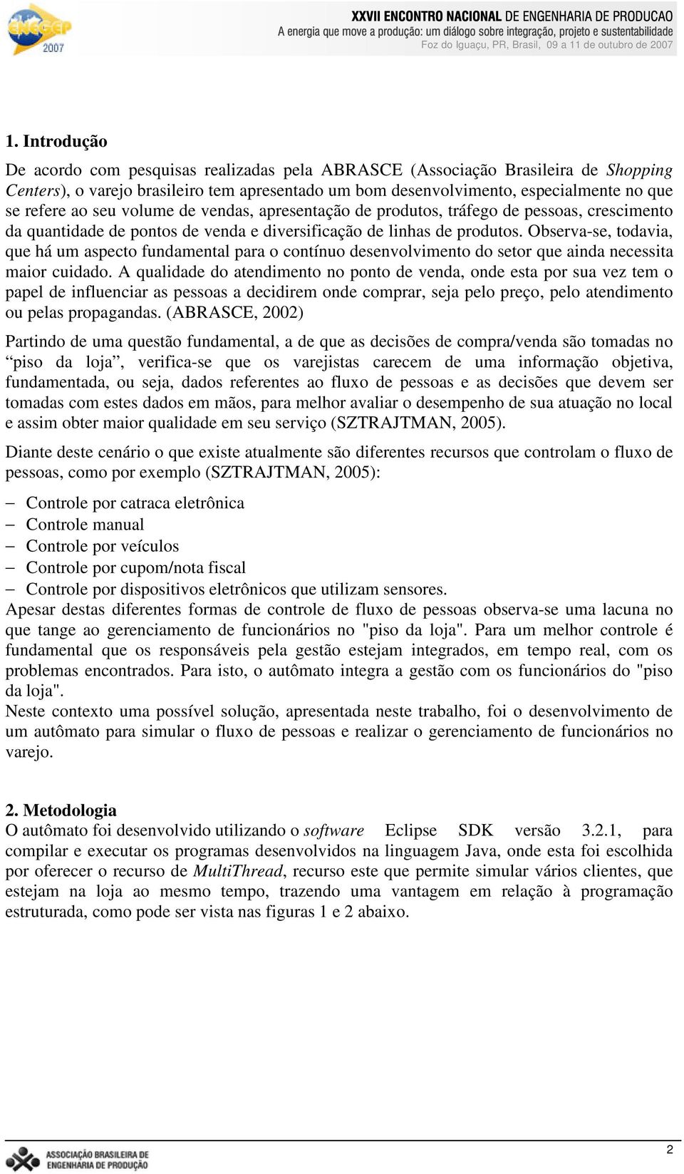 Observa-se, todavia, que há um aspecto fundamental para o contínuo desenvolvimento do setor que ainda necessita maior cuidado.