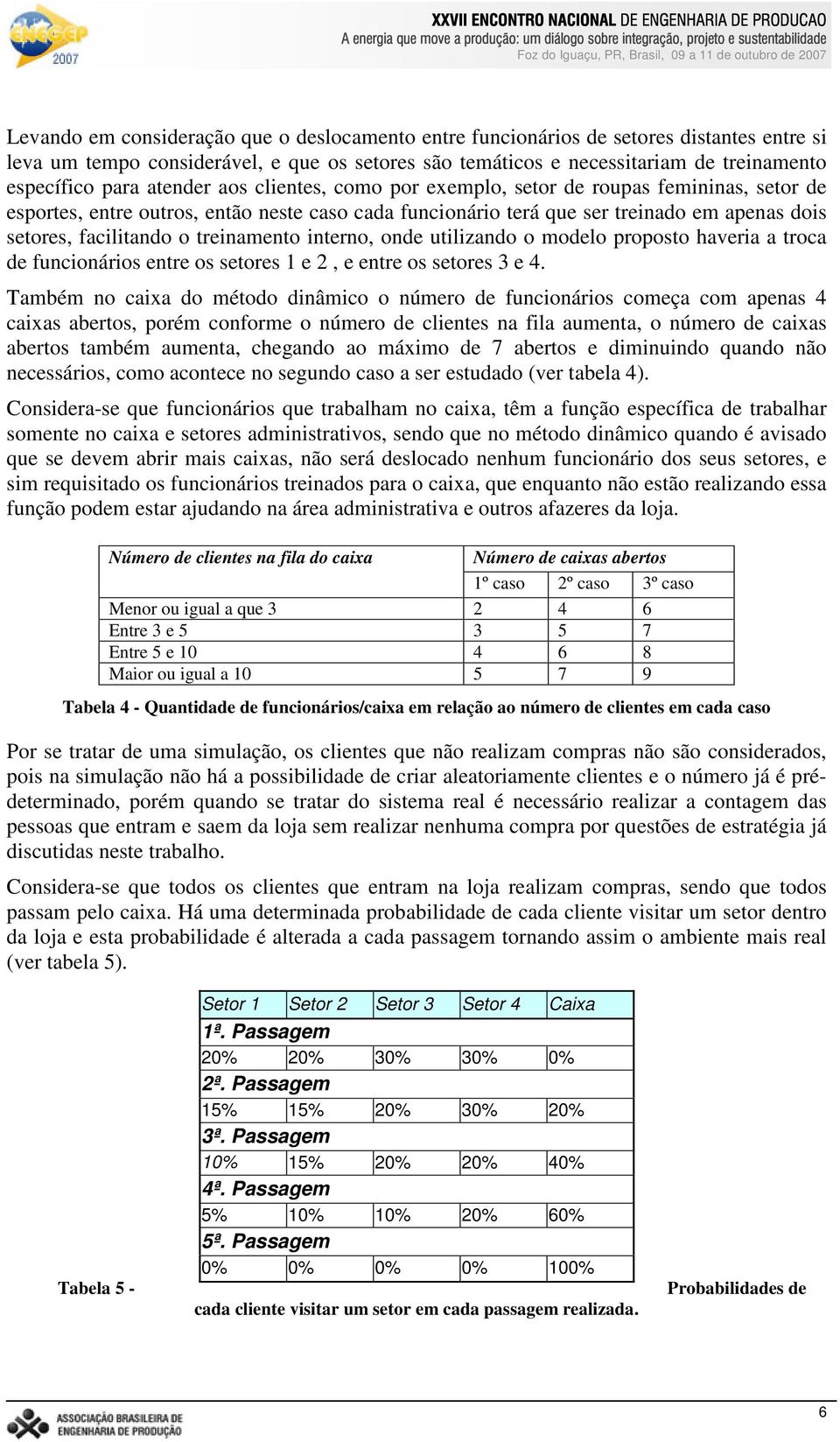 treinamento interno, onde utilizando o modelo proposto haveria a troca de funcionários entre os setores 1 e 2, e entre os setores 3 e 4.