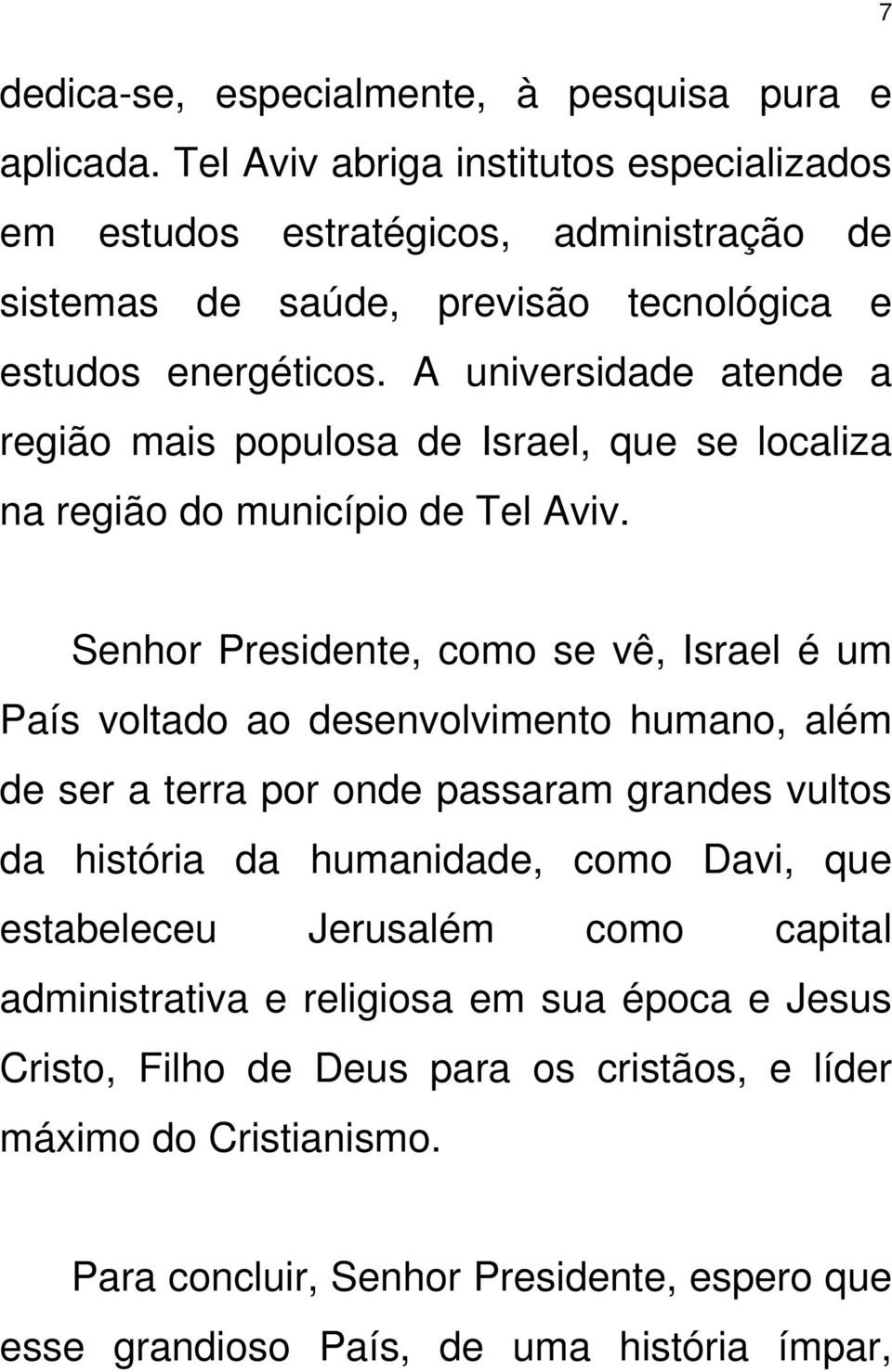 A universidade atende a região mais populosa de Israel, que se localiza na região do município de Tel Aviv.